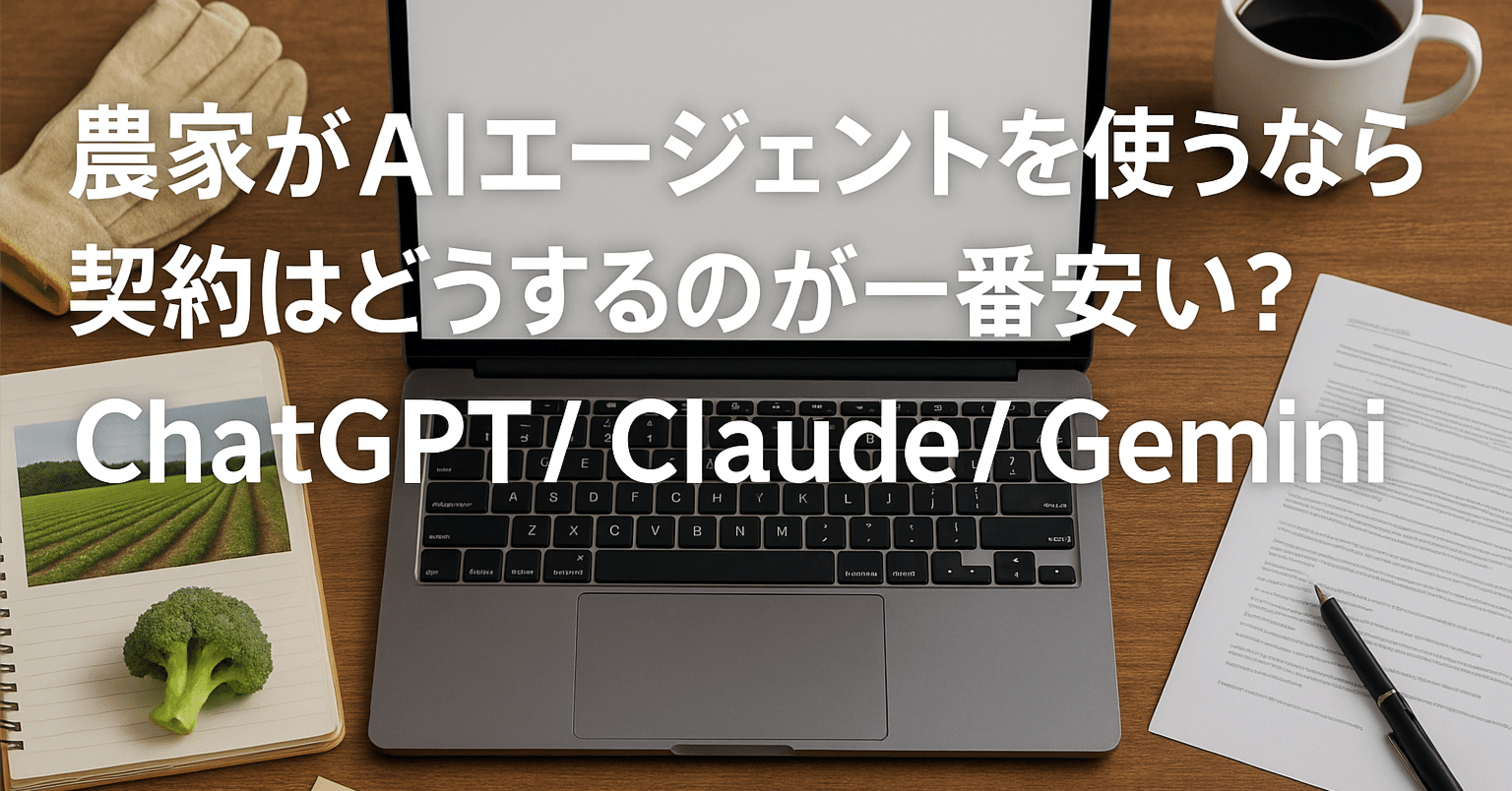 農家がAIエージェントを使うなら契約はどうするのが一番安い?(ChatGPT / Claude / Gemini)