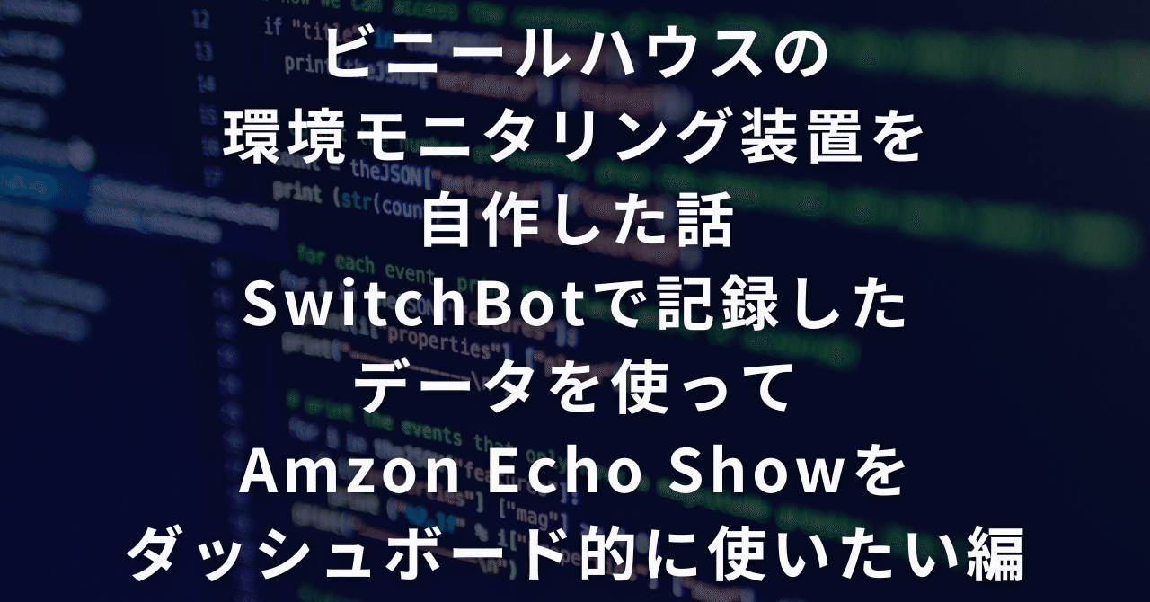 ビニールハウスの環境モニタリング装置を自作した話 SwitchBotで記録したデータを使ってAmzon Echo Showをダッシュボード的に使いたい編