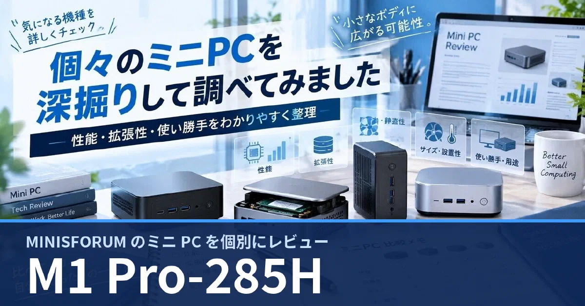 MINISFORUM M1 Pro-285H のスペック・ベンチマーク・できること — 実機レビュー記事・動画から整理